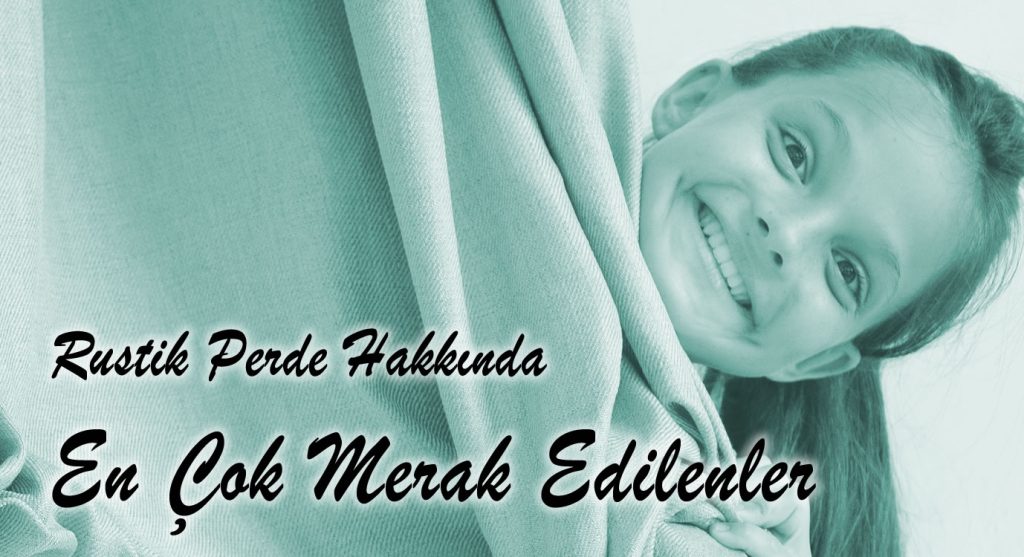 Rustik perde siparişi, montajı ve modelleri hakkında en çok merak edilenler